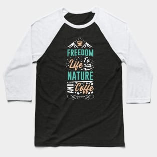 Freedom to life with nature and coffee Baseball T-Shirt